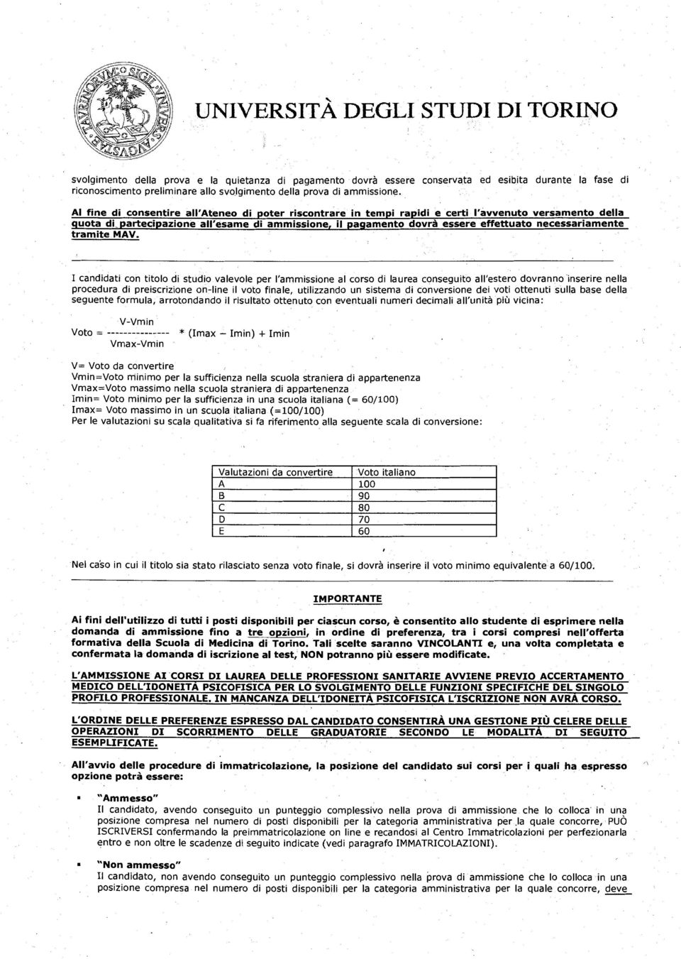 Al fine di consentire all'ateneo di poter riscontrare in tempi rapidi e certi l'avvenuto versamento della quota di_partecipazione all'esame di ammissione, il pagamento dovrà essere effettuato