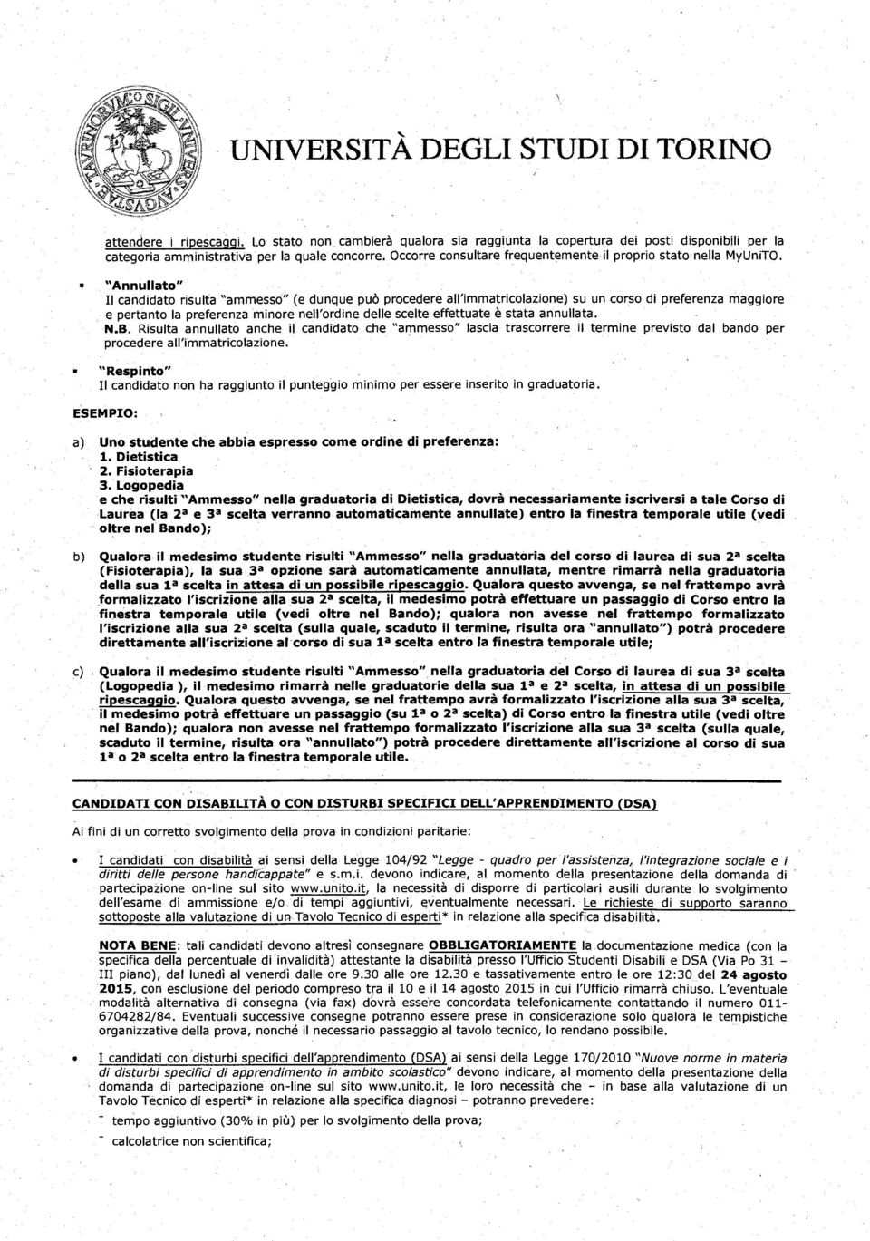 "Annullato" Il candidato risulta "ammesso" (e dunque può procedere all'immatricolazione) su un corso di preferenza maggiore e pertanto la preferenza minore nell'ordine delle scelte effettuate è stata