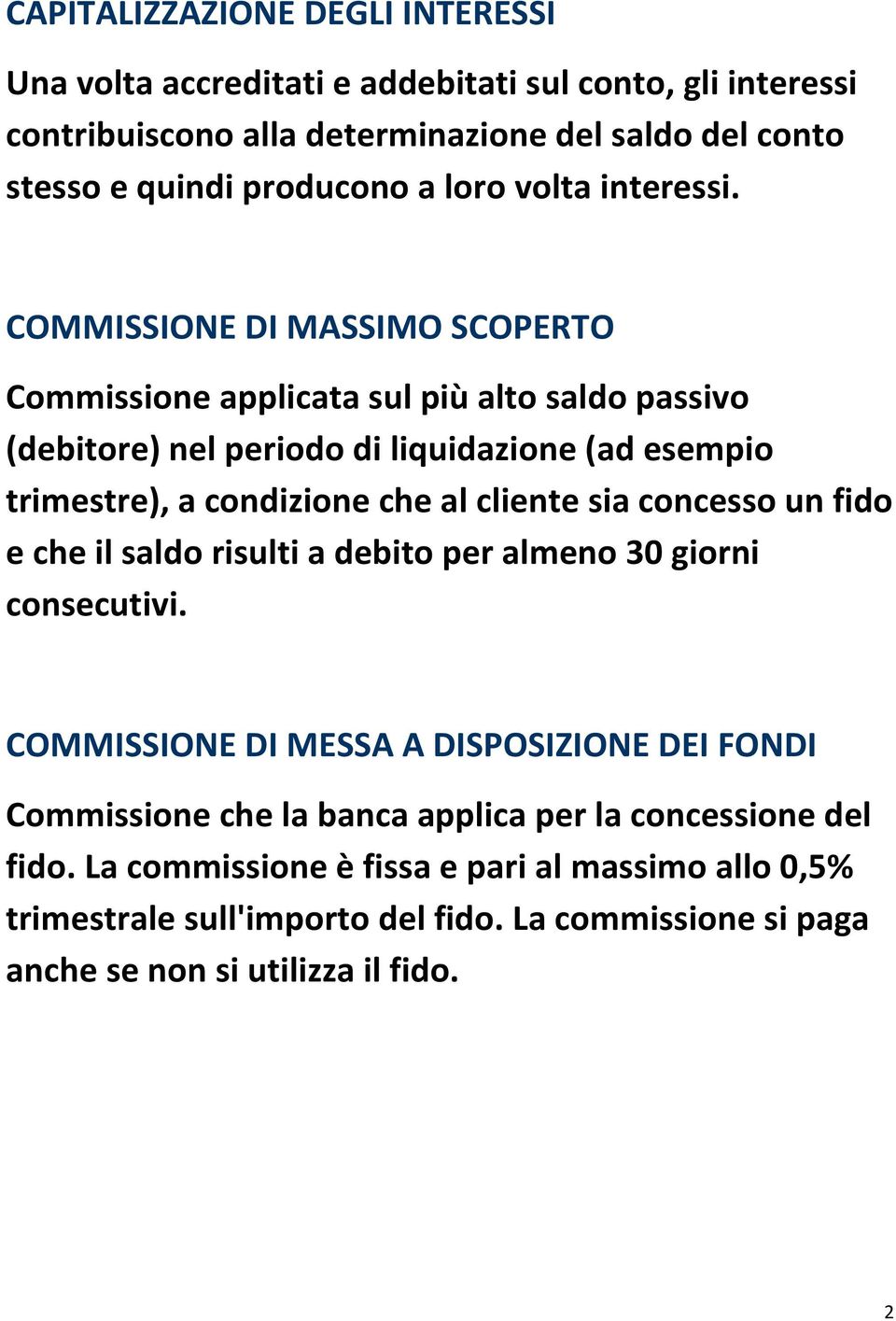 COMMISSIONE DI MASSIMO SCOPERTO Commissione applicata sul più alto saldo passivo (debitore) nel periodo di liquidazione (ad esempio trimestre), a condizione che al cliente sia