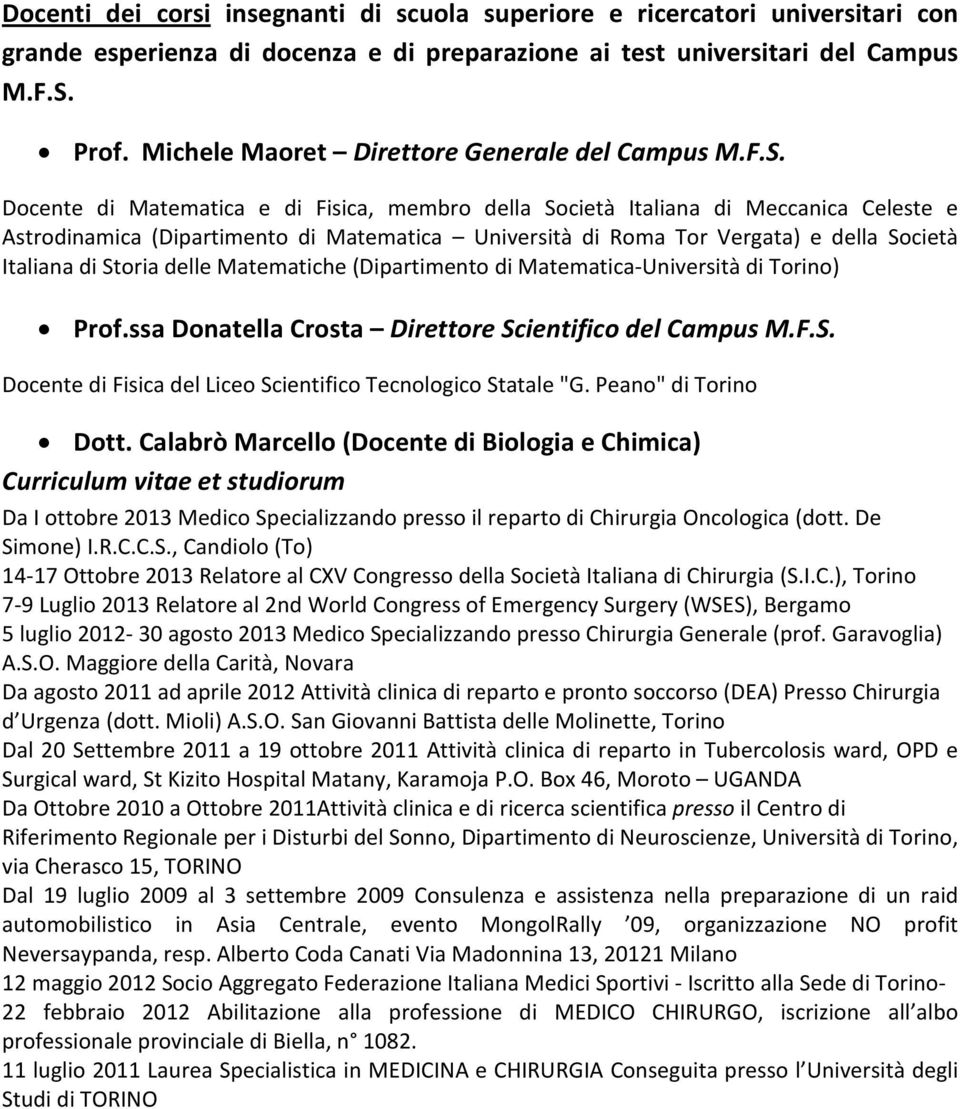 Docente di Matematica e di Fisica, membro della Società Italiana di Meccanica Celeste e Astrodinamica (Dipartimento di Matematica Università di Roma Tor Vergata) e della Società Italiana di Storia