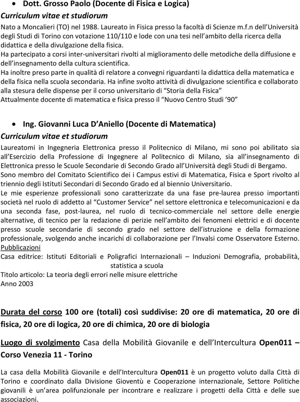 Ha partecipato a corsi inter-universitari rivolti al miglioramento delle metodiche della diffusione e dell insegnamento della cultura scientifica.