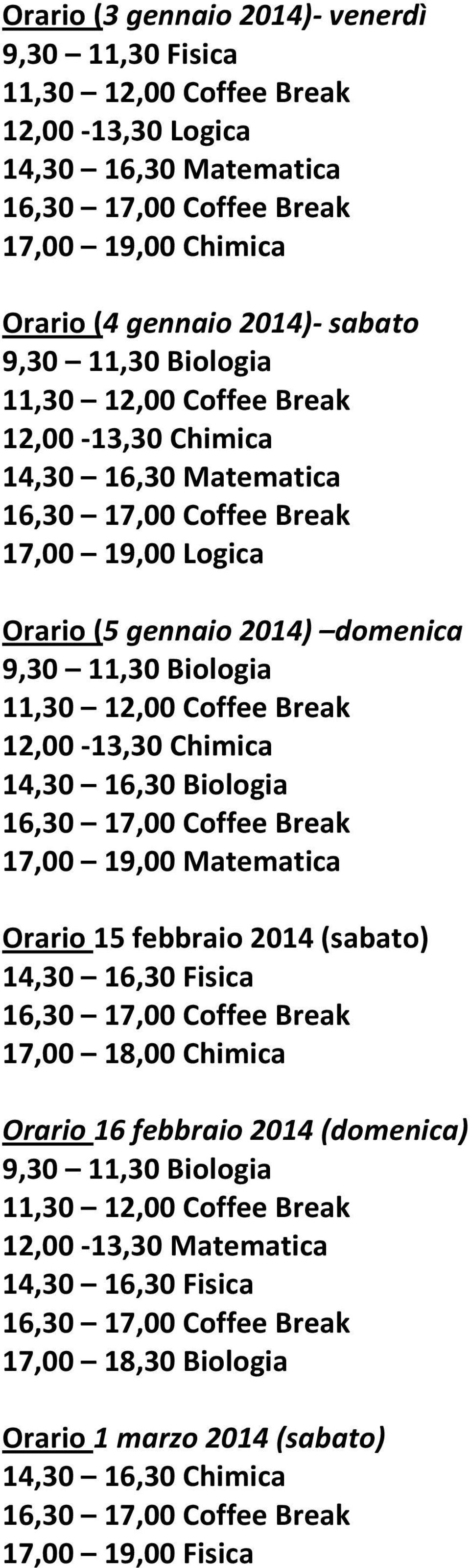 Biologia 12,00-13,30 Chimica 14,30 16,30 Biologia 17,00 19,00 Matematica Orario 15 febbraio 2014 (sabato) 17,00 18,00 Chimica Orario 16