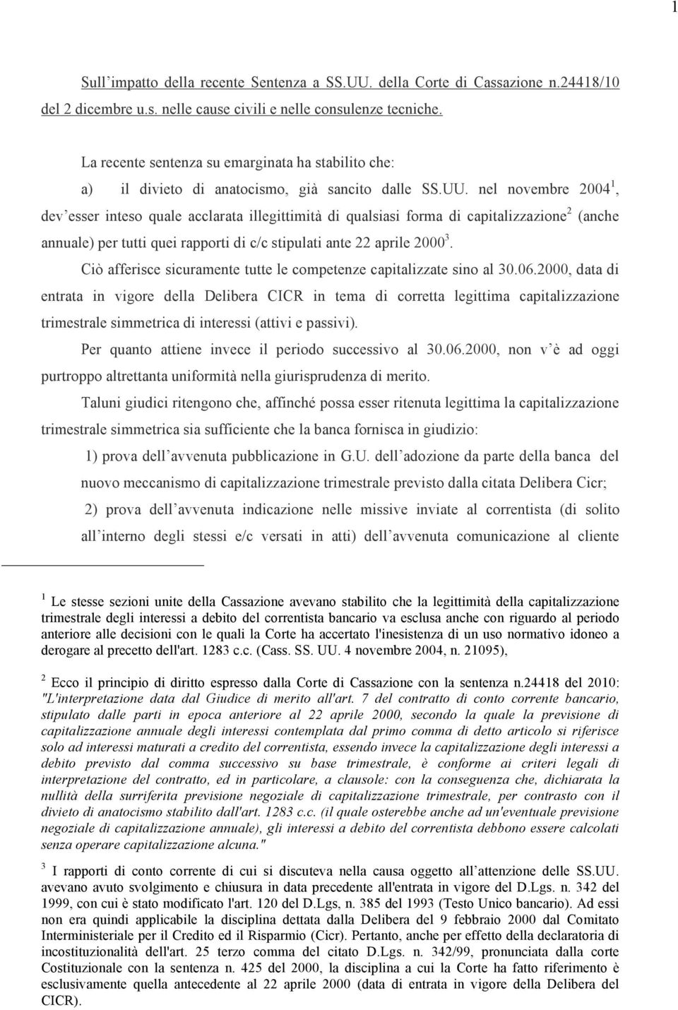 nel novembre 2004 1, dev esser inteso quale acclarata illegittimità di qualsiasi forma di capitalizzazione 2 (anche annuale) per tutti quei rapporti di c/c stipulati ante 22 aprile 2000 3.