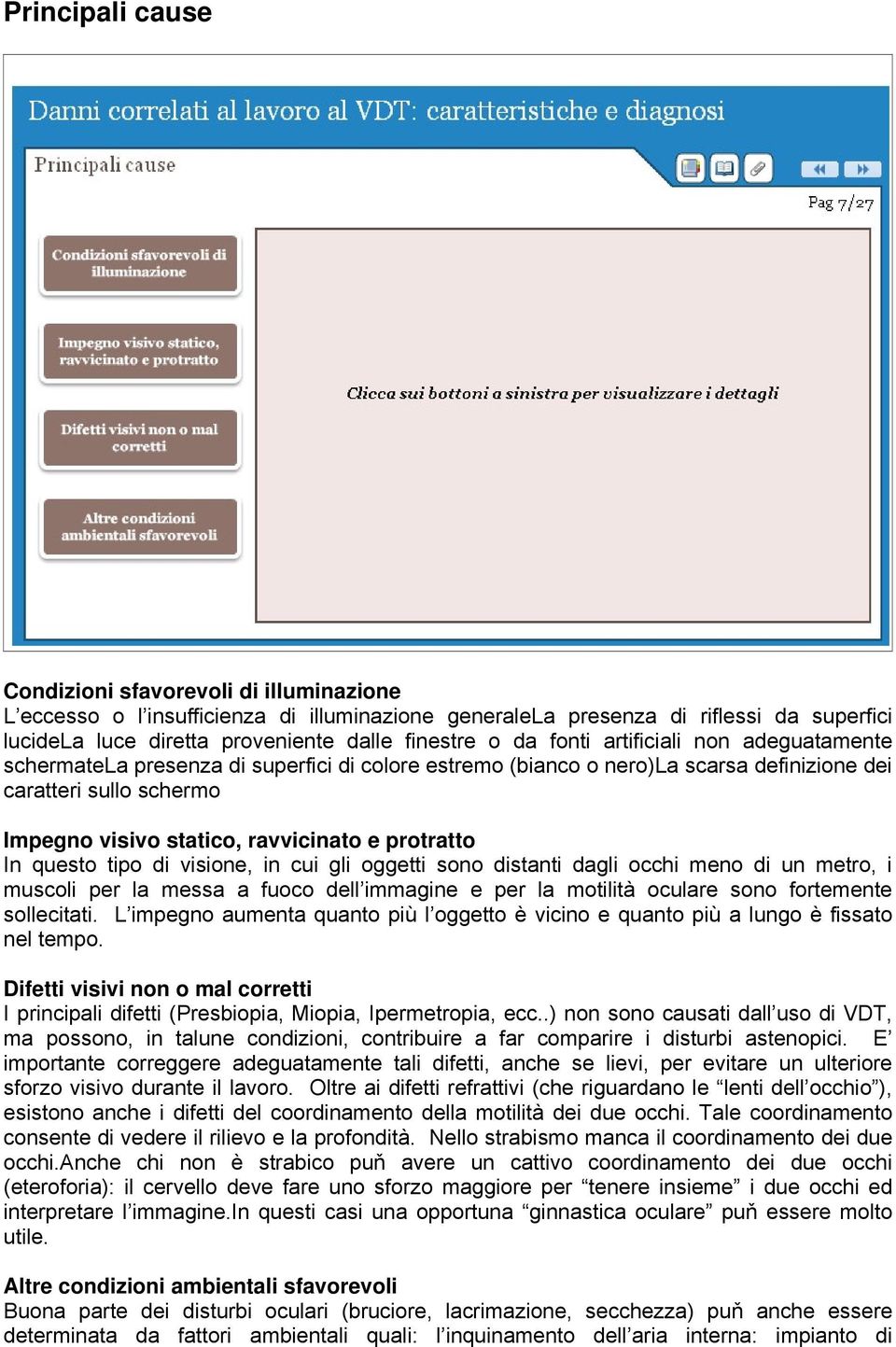 protratto In questo tipo di visione, in cui gli oggetti sono distanti dagli occhi meno di un metro, i muscoli per la messa a fuoco dell immagine e per la motilità oculare sono fortemente sollecitati.