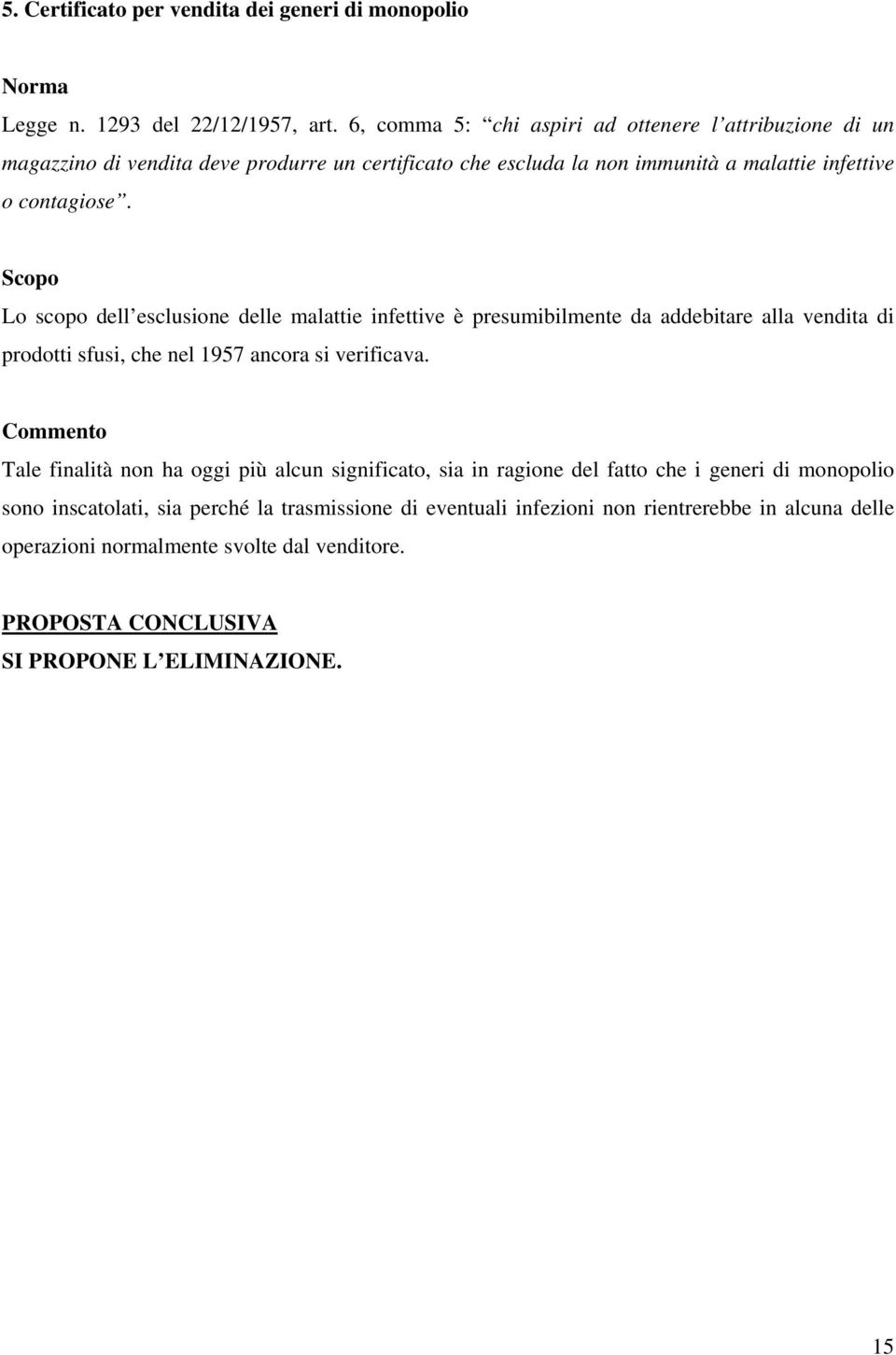 Scopo Lo scopo dell esclusione delle malattie infettive è presumibilmente da addebitare alla vendita di prodotti sfusi, che nel 1957 ancora si verificava.