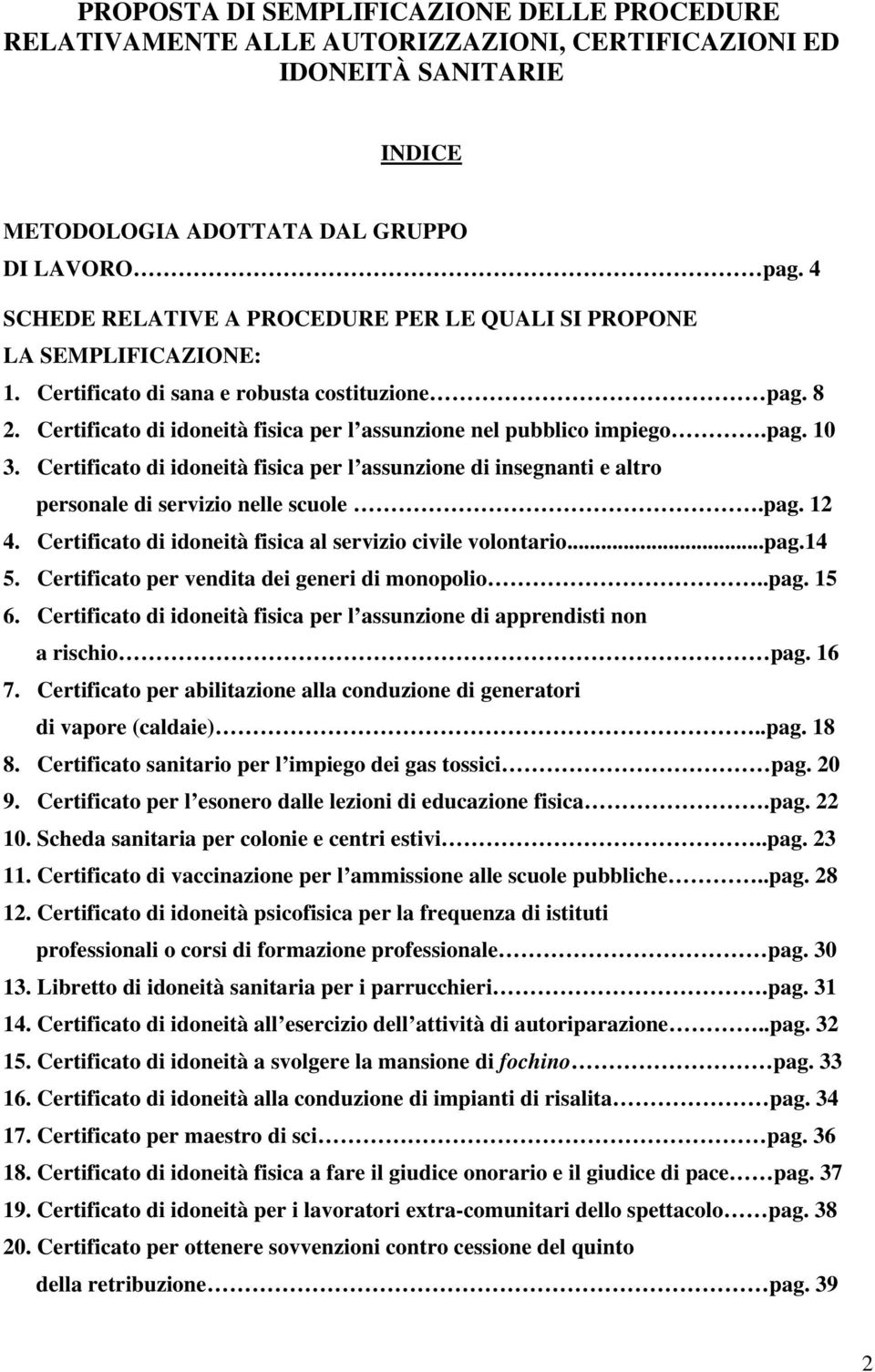 pag. 10 3. Certificato di idoneità fisica per l assunzione di insegnanti e altro personale di servizio nelle scuole.pag. 12 4. Certificato di idoneità fisica al servizio civile volontario...pag.14 5.