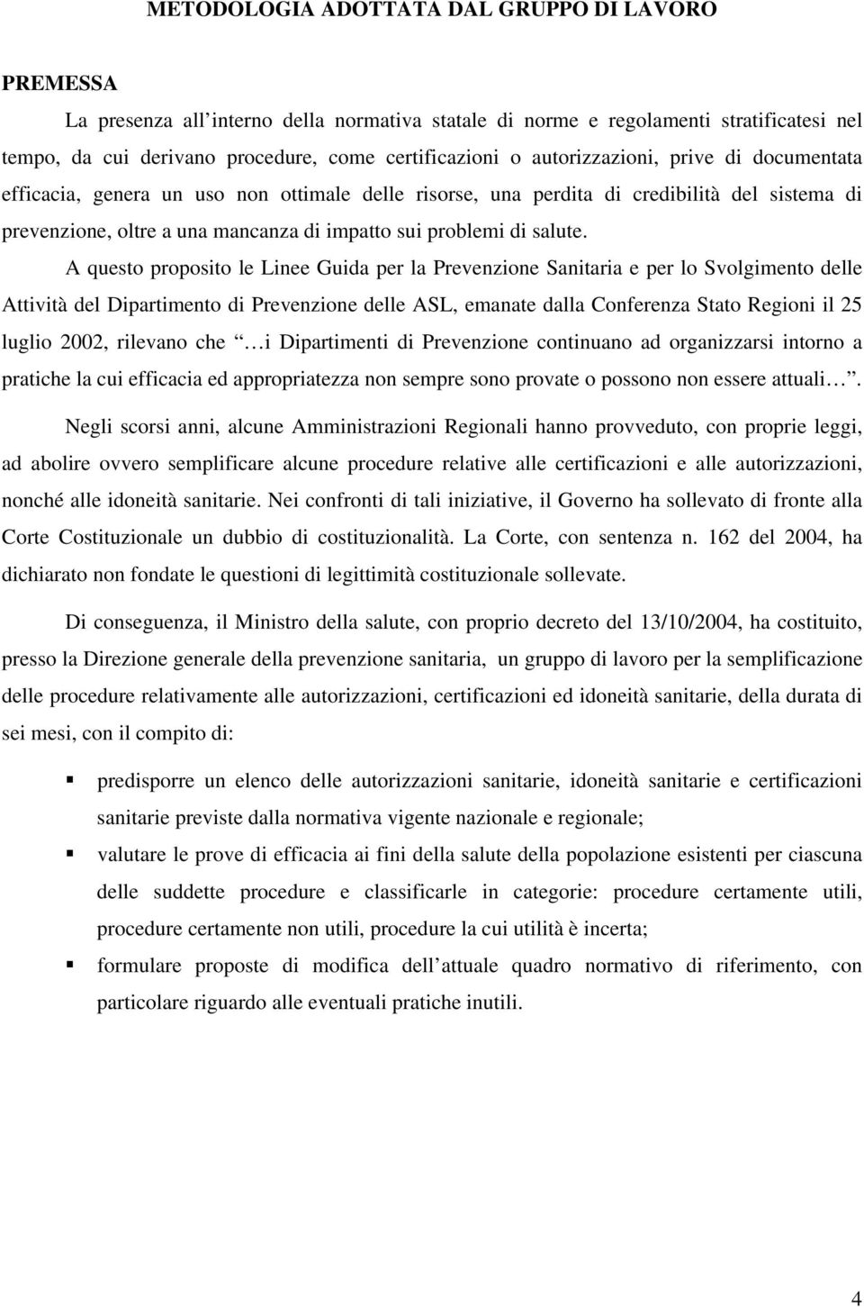 A questo proposito le Linee Guida per la Prevenzione Sanitaria e per lo Svolgimento delle Attività del Dipartimento di Prevenzione delle ASL, emanate dalla Conferenza Stato Regioni il 25 luglio 2002,