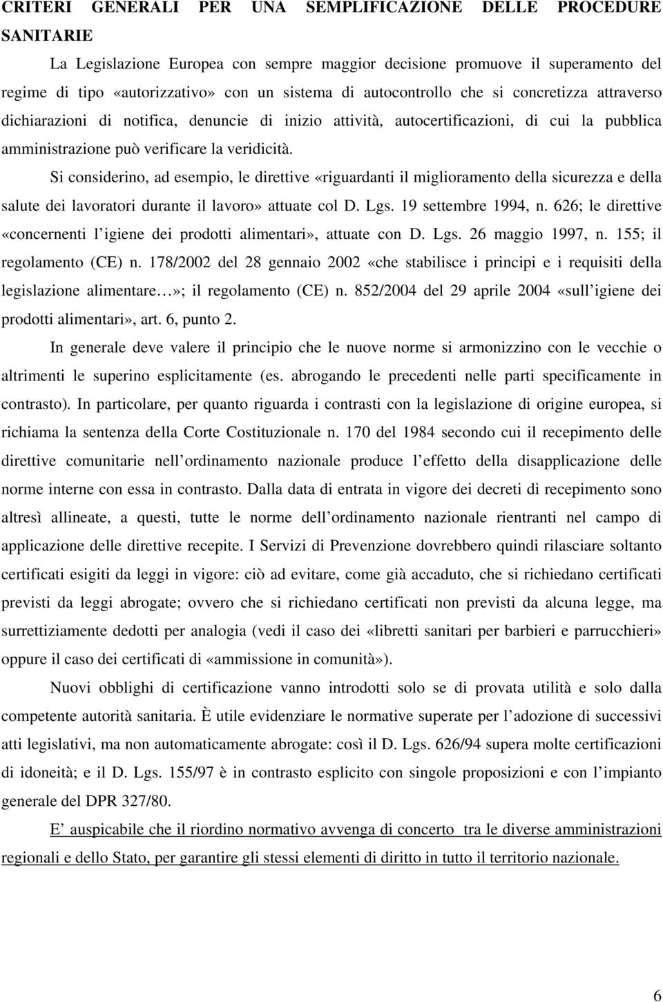 Si considerino, ad esempio, le direttive «riguardanti il miglioramento della sicurezza e della salute dei lavoratori durante il lavoro» attuate col D. Lgs. 19 settembre 1994, n.