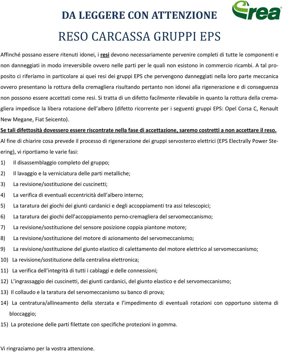 A tal proposito ci riferiamo in particolare ai quei resi dei gruppi EPS che pervengono danneggiati nella loro parte meccanica ovvero presentano la rottura della cremagliera risultando pertanto non