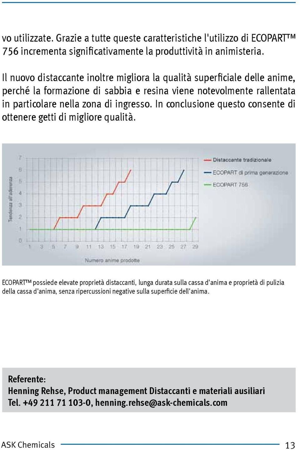 ingresso. In conclusione questo consente di ottenere getti di migliore qualità.