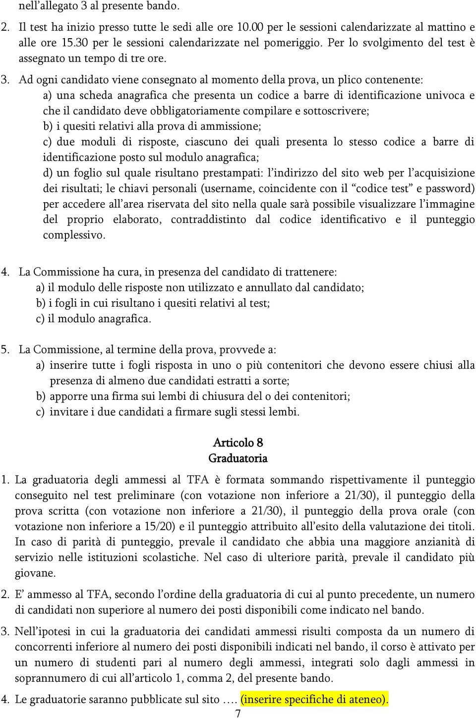 Ad ogni candidato viene consegnato al momento della prova, un plico contenente: a) una scheda anagrafica che presenta un codice a barre di identificazione univoca e che il candidato deve