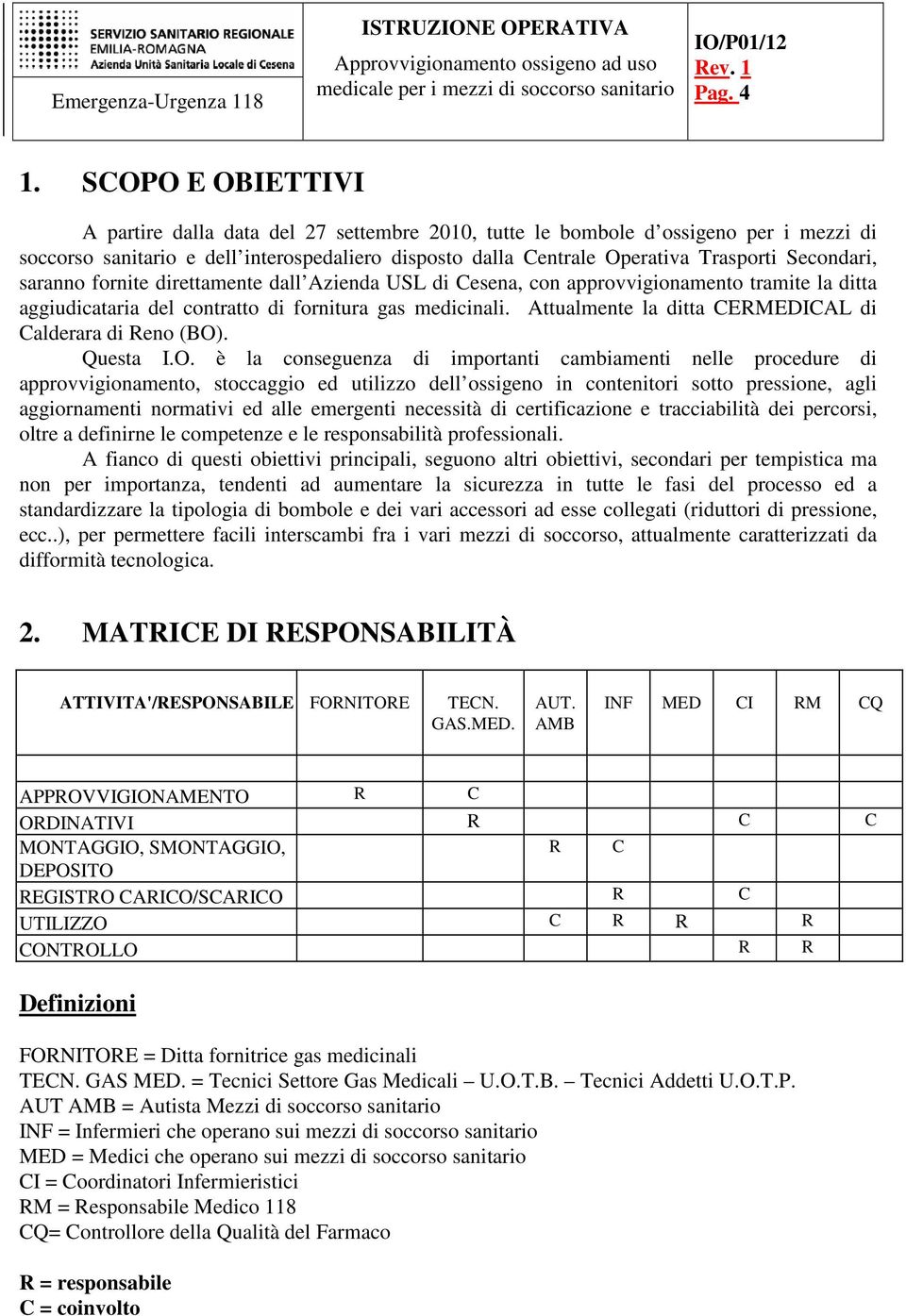 Secondari, saranno fornite direttamente dall Azienda USL di Cesena, con approvvigionamento tramite la ditta aggiudicataria del contratto di fornitura gas medicinali.