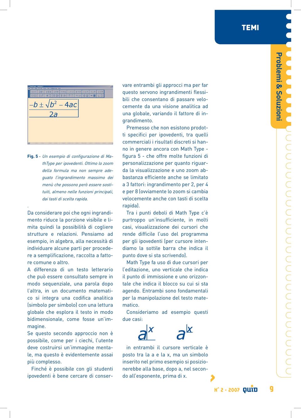 . Da considerare poi che ogni ingrandimento riduce la porzione visibile e limita quindi la possibilità di cogliere strutture e relazioni.