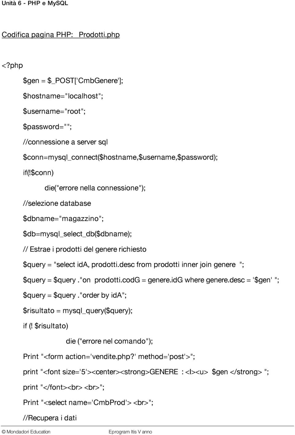 $conn) die("errore nella connessione"); //selezione database $dbname="magazzino"; $db=mysql_select_db($dbname); // Estrae i prodotti del genere richiesto $query = "select ida, prodotti.