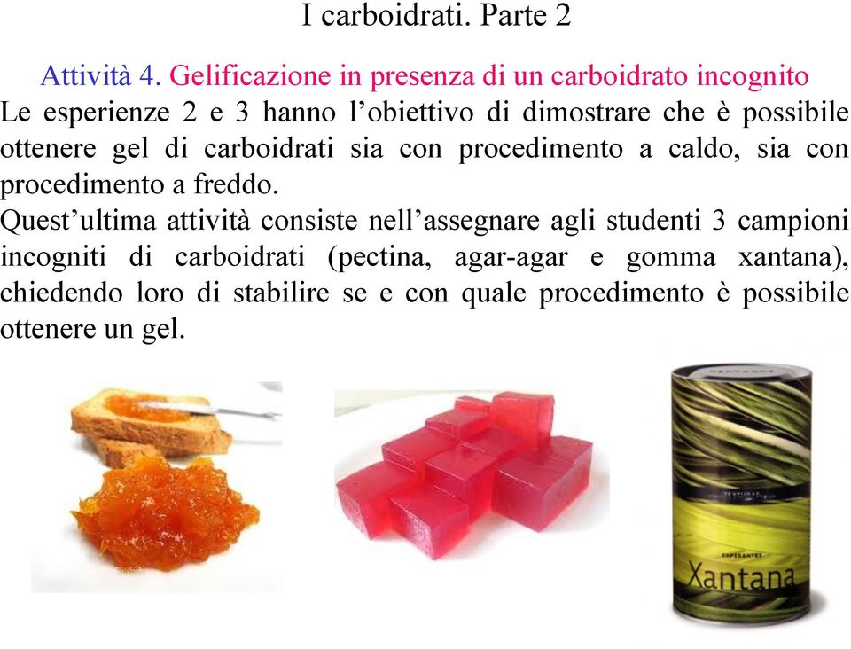 possibile ottenere gel di carboidrati sia con procedimento a caldo, sia con procedimento a freddo.