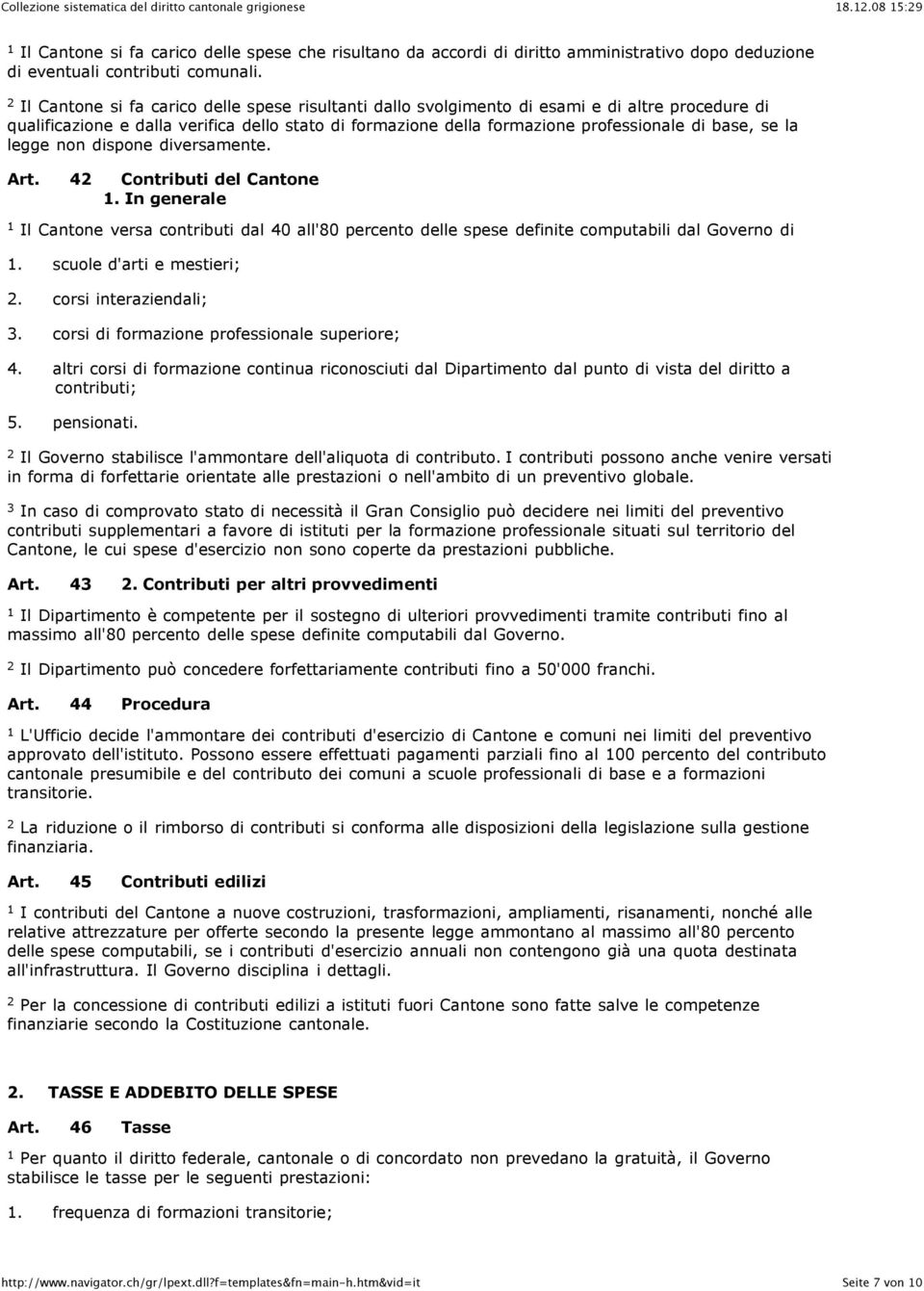 la legge non dispone diversamente. Art. 4 Contributi del Cantone. In generale Il Cantone versa contributi dal 40 all'80 percento delle spese definite computabili dal Governo di.