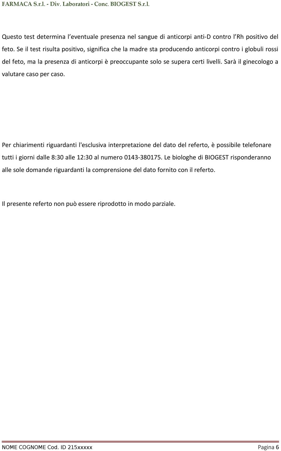 livelli. Sarà il ginecologo a valutare caso per caso.