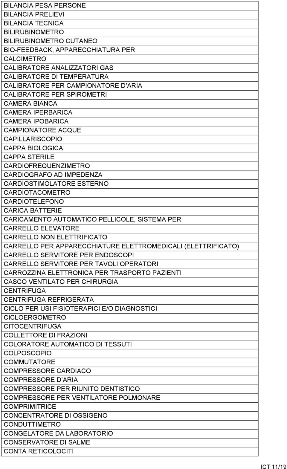 CARDIOGRAFO AD IMPEDENZA CARDIOSTIMOLATORE ESTERNO CARDIOTACOMETRO CARDIOTELEFONO CARICA BATTERIE CARICAMENTO AUTOMATICO PELLICOLE, SISTEMA PER CARRELLO ELEVATORE CARRELLO NON ELETTRIFICATO CARRELLO