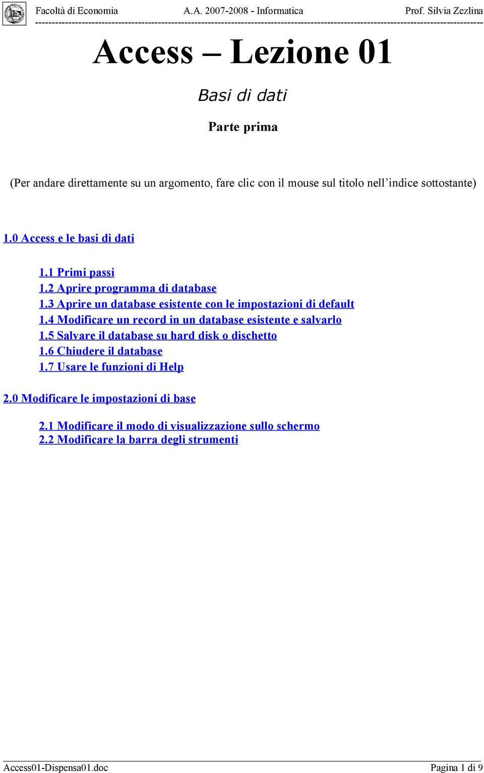 4 Modificare un record in un database esistente e salvarlo 1.5 Salvare il database su hard disk o dischetto 1.6 Chiudere il database 1.