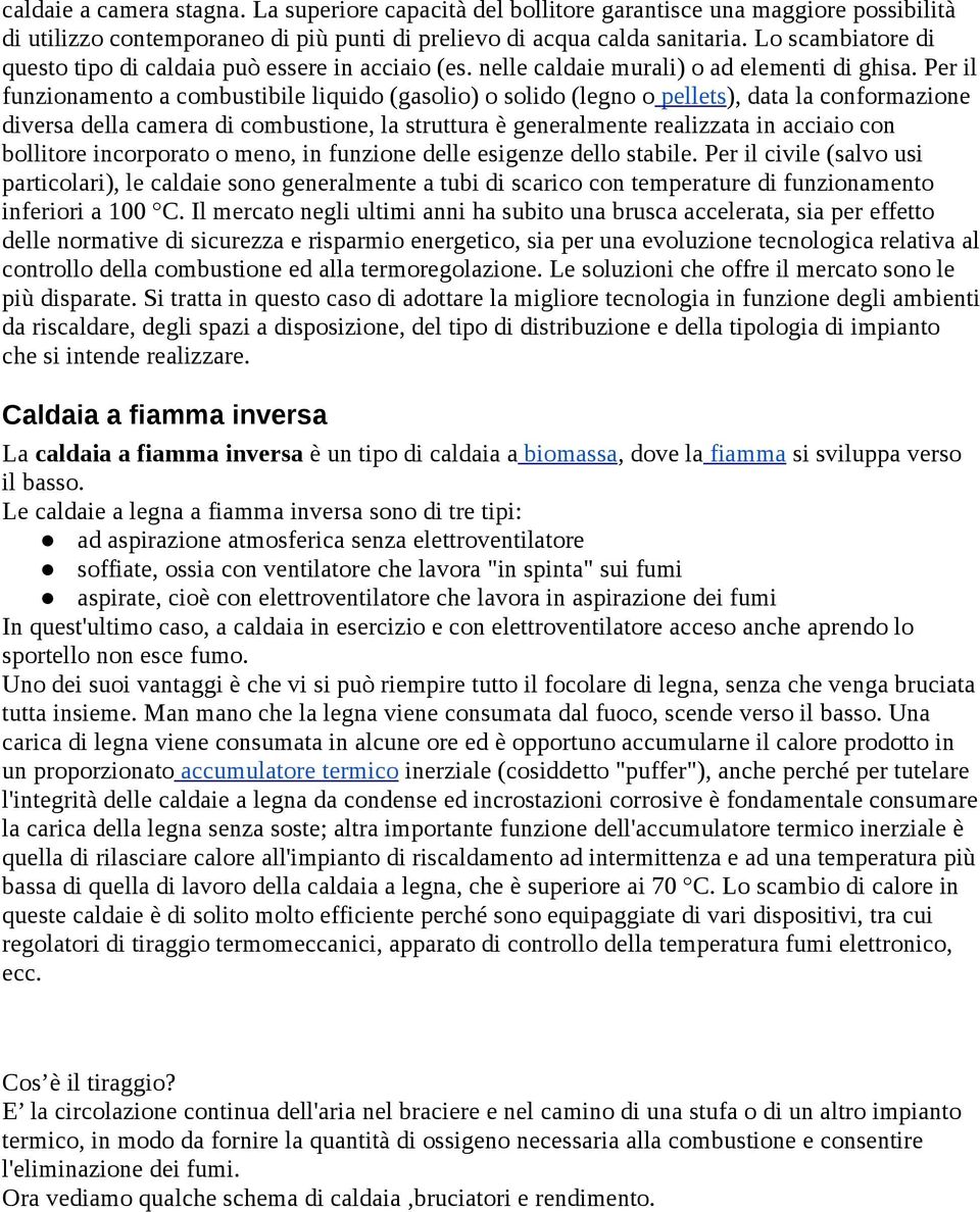 Per il funzionamento a combustibile liquido (gasolio) o solido (legno o pellets), data la conformazione diversa della camera di combustione, la struttura è generalmente realizzata in acciaio con