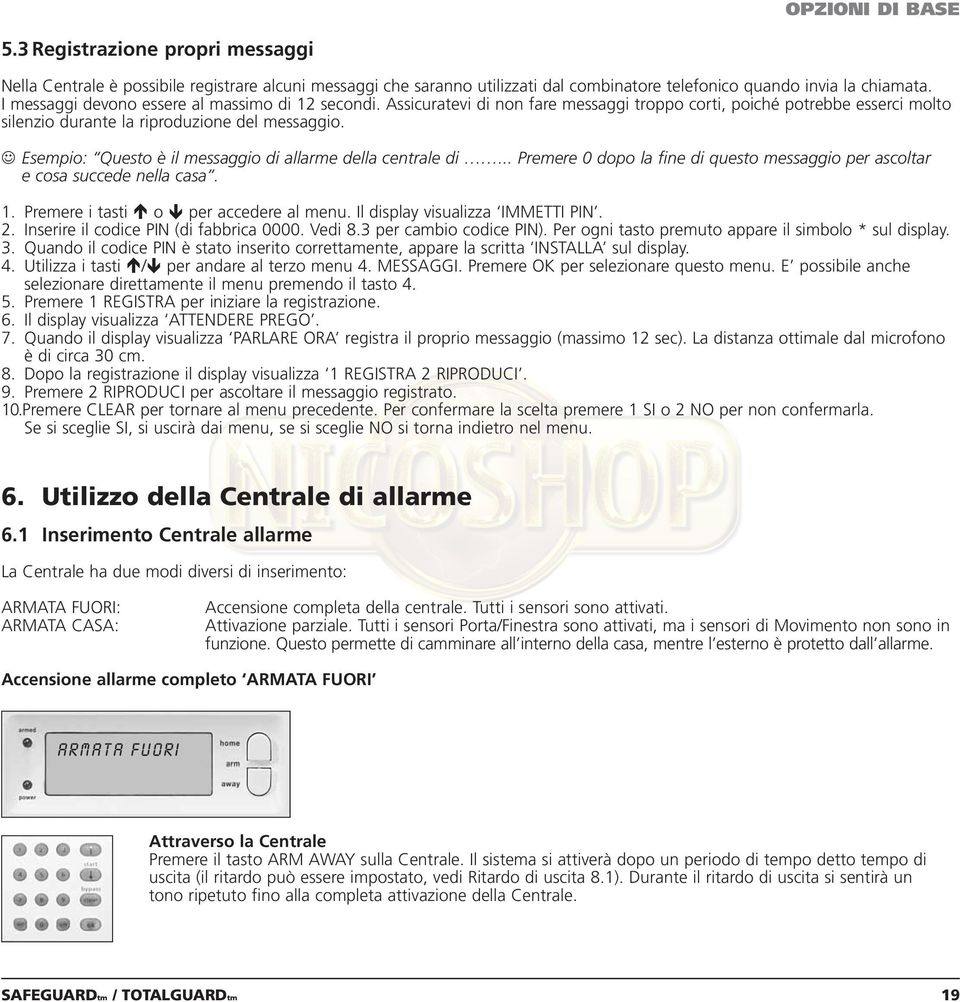 Esempio: Questo è il messaggio di allarme della centrale di... Premere 0 dopo la fine di questo messaggio per ascoltar e cosa succede nella casa. 1. Premere i tasti o per accedere al menu.