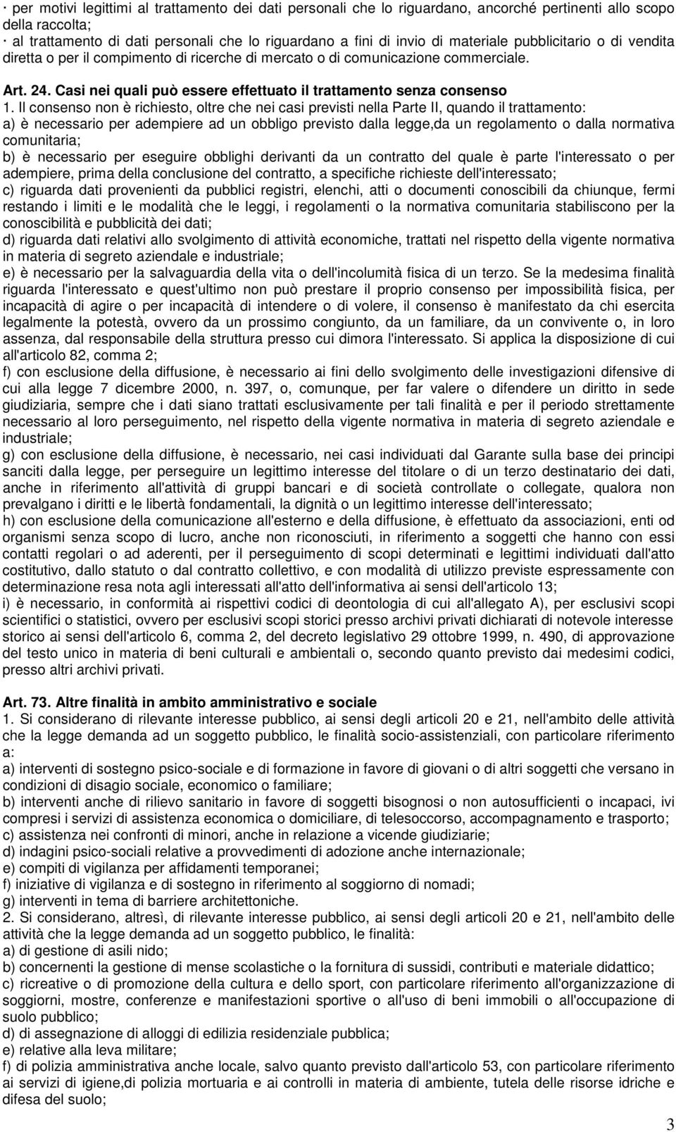 Il consenso non è richiesto, oltre che nei casi previsti nella Parte II, quando il trattamento: a) è necessario per adempiere ad un obbligo previsto dalla legge,da un regolamento o dalla normativa