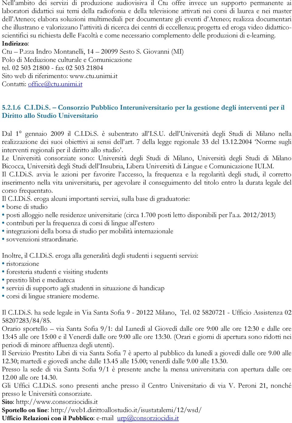 eroga video didatticoscientifici su richiesta delle Facoltà e come necessario complemento delle produzioni di e-learning. Indirizzo: Ctu P.zza Indro Montanelli, 14 20099 Sesto S.