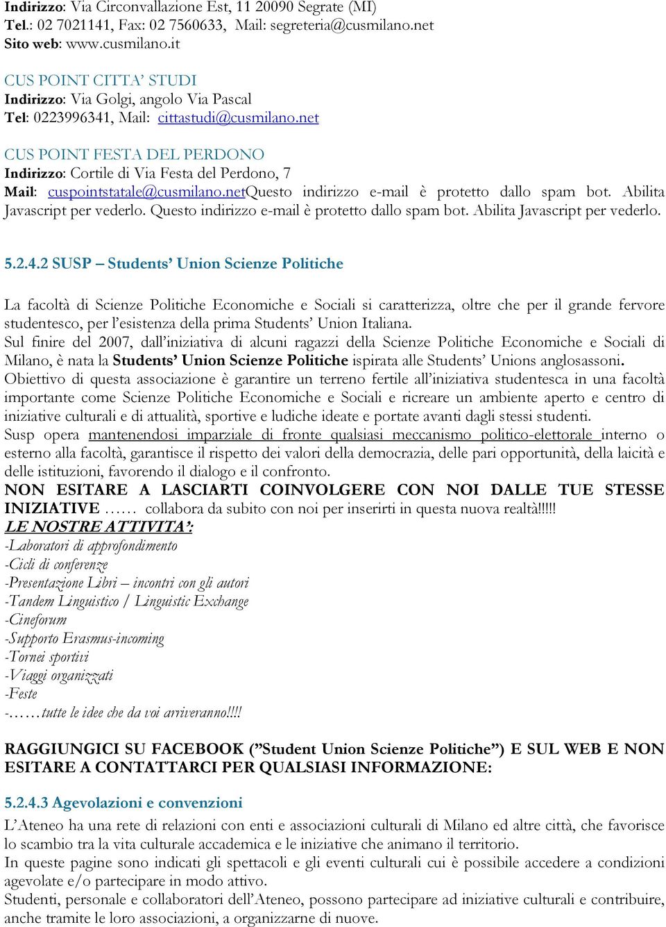 net CUS POINT FESTA DEL PERDONO Indirizzo: Cortile di Via Festa del Perdono, 7 Mail: cuspointstatale@cusmilano.netquesto indirizzo e-mail è protetto dallo spam bot. Abilita Javascript per vederlo.