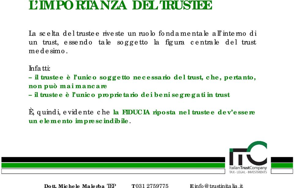 Infatti: il trustee è l unico soggetto necessario del trust, che, pertanto, non può mai mancare il