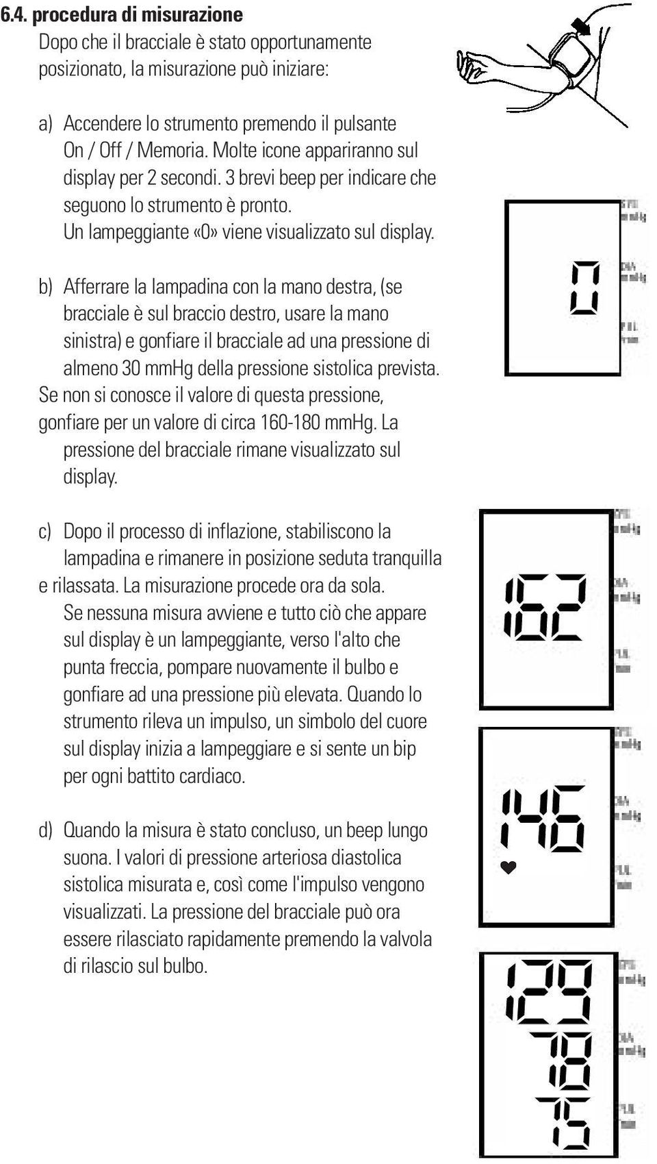 b) Afferrare la lampadina con la mano destra, (se bracciale è sul braccio destro, usare la mano sinistra) e gonfiare il bracciale ad una pressione di almeno 30 mmhg della pressione sistolica prevista.