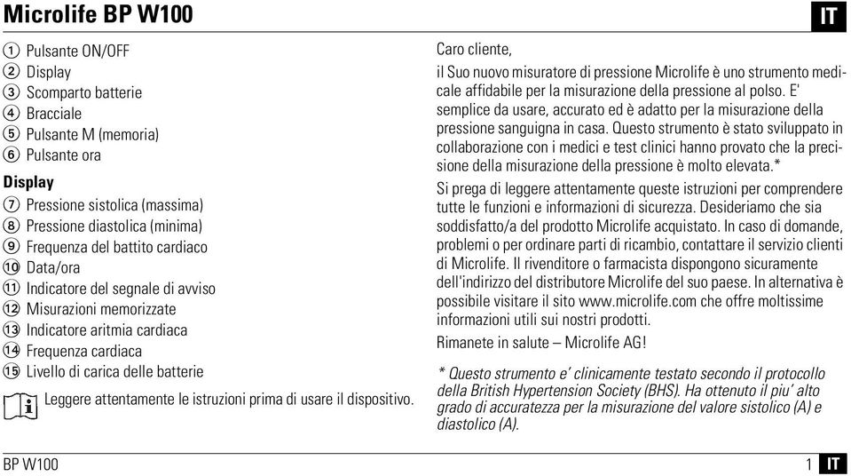 attentamente le istruzioni prima di usare il dispositivo. Caro cliente, il Suo nuovo misuratore di pressione Microlife è uno strumento medicale affidabile per la misurazione della pressione al polso.