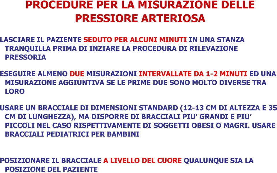 LORO USARE UN BRACCIALE DI DIMENSIONI STANDARD (12-13 CM DI ALTEZZA E 35 CM DI LUNGHEZZA), MA DISPORRE DI BRACCIALI PIU GRANDI E PIU PICCOLI NEL CASO