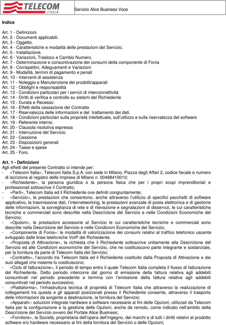 10 - Interventi di assistenza Art. 11 - Noleggio e Manutenzione dei prodotti/apparati Art. 12 - Obblighi e responsabilità Art. 13 - Condizioni particolari per i servizi di interconnettività Art.