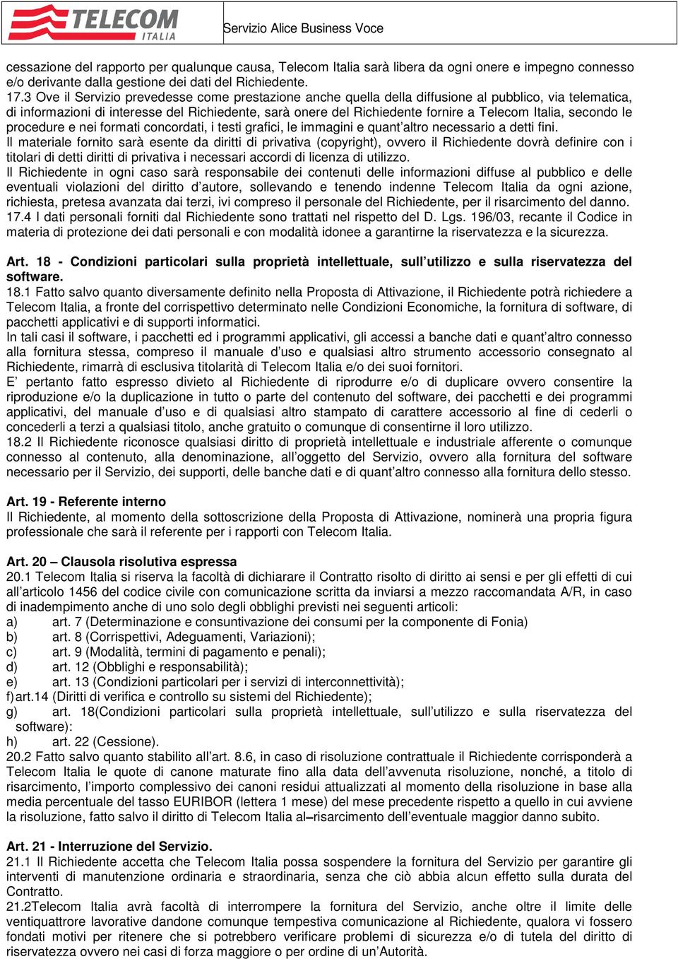 Italia, secondo le procedure e nei formati concordati, i testi grafici, le immagini e quant altro necessario a detti fini.