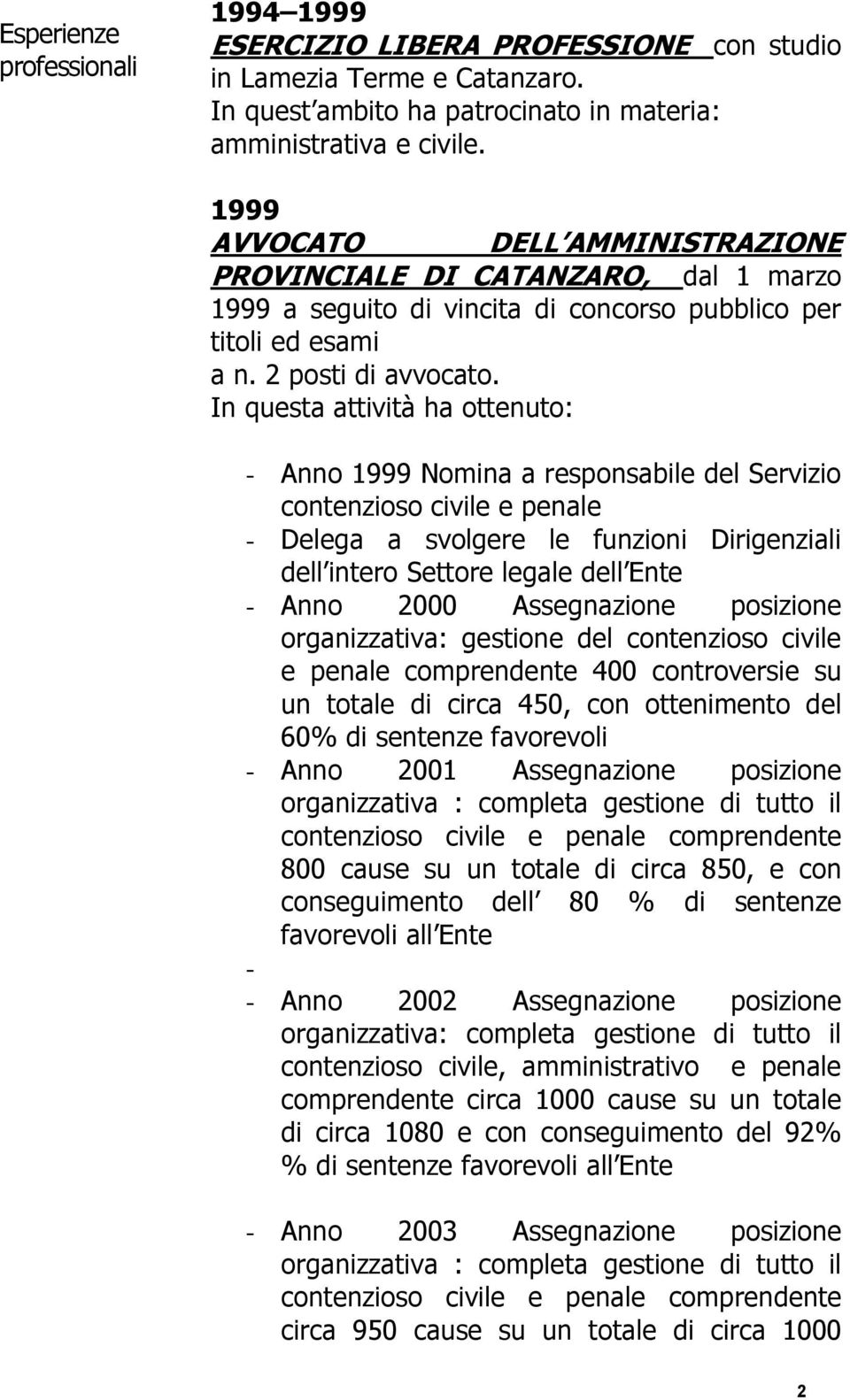 In questa attività ha ottenuto: - Anno 1999 Nomina a responsabile del Servizio contenzioso civile e penale - Delega a svolgere le funzioni Dirigenziali dell intero Settore legale dell Ente - Anno