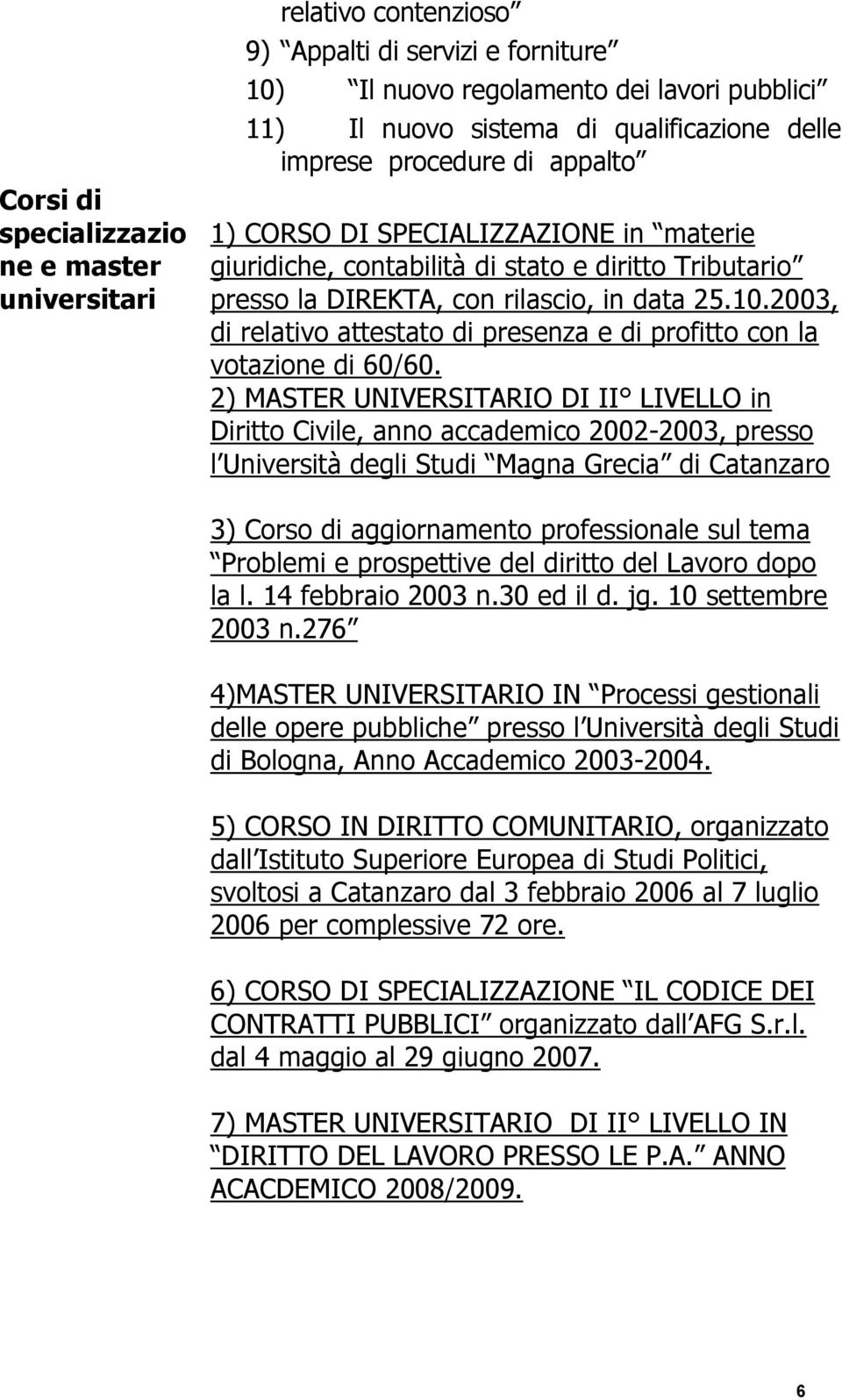 2003, di relativo attestato di presenza e di profitto con la votazione di 60/60.