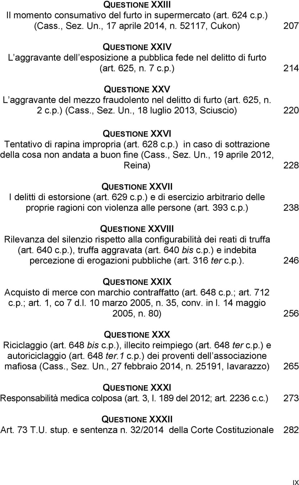 625, n. 2 c.p.) (Cass., Sez. Un., 18 luglio 2013, Sciuscio) 220 QUESTIONE XXVI Tentativo di rapina impropria (art. 628 c.p.) in caso di sottrazione della cosa non andata a buon fine (Cass., Sez. Un., 19 aprile 2012, Reina) 228 QUESTIONE XXVII I delitti di estorsione (art.