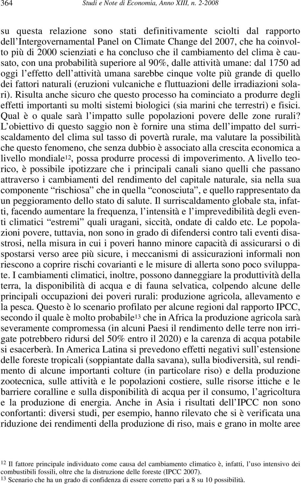 cambiamento del clima è causato, con una probabilità superiore al 90%, dalle attività umane: dal 1750 ad oggi l effetto dell attività umana sarebbe cinque volte più grande di quello dei fattori