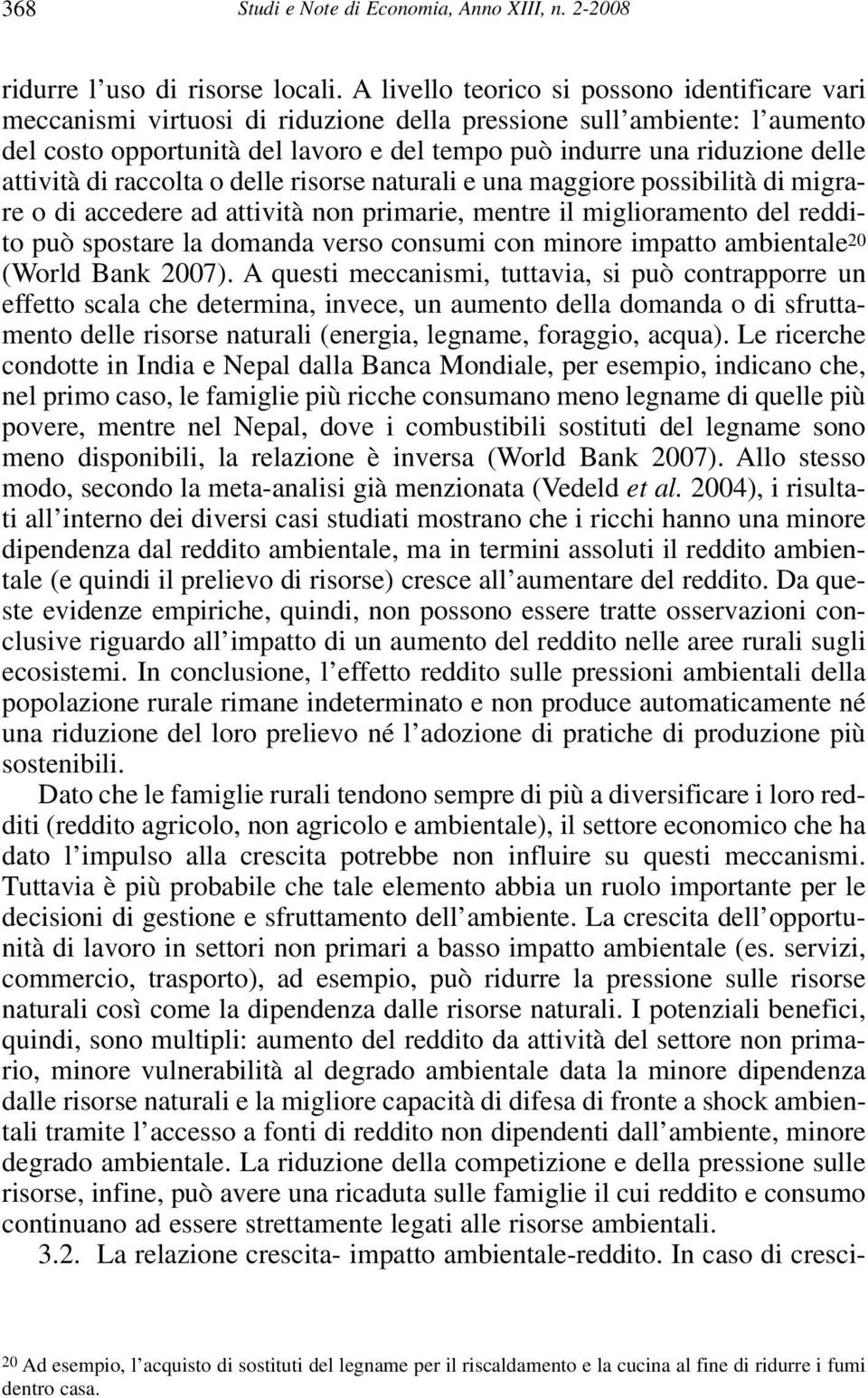 attività di raccolta o delle risorse naturali e una maggiore possibilità di migrare o di accedere ad attività non primarie, mentre il miglioramento del reddito può spostare la domanda verso consumi