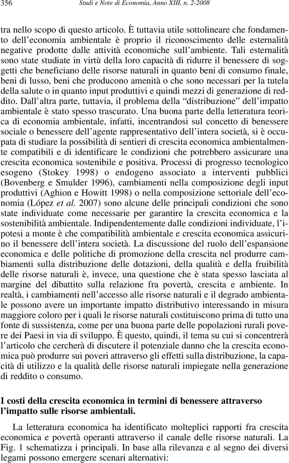 Tali esternalità sono state studiate in virtù della loro capacità di ridurre il benessere di soggetti che beneficiano delle risorse naturali in quanto beni di consumo finale, beni di lusso, beni che