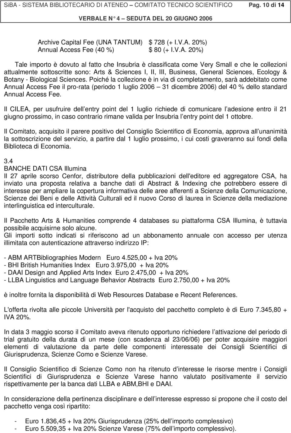 Sciences. Poiché la collezione è in via di completamento, sarà addebitato come Annual Access Fee il pro-rata (periodo 1 luglio 2006 31 dicembre 2006) del 40 % dello standard Annual Access Fee.