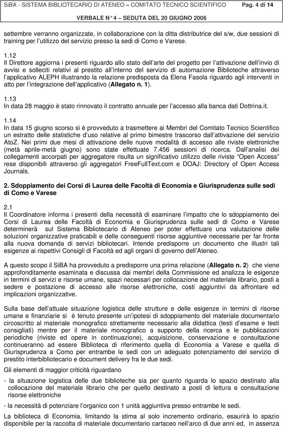 settembre verranno organizzate, in collaborazione con la ditta distributrice del s/w, due sessioni di training per l utilizzo del servizio presso la sedi di Como e Varese. 1.