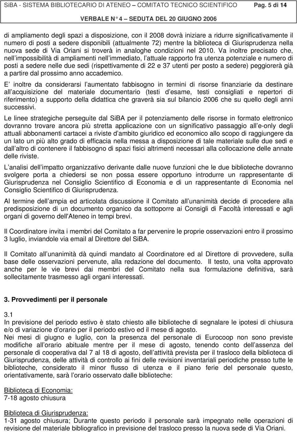 Giurisprudenza nella nuova sede di Via Oriani si troverà in analoghe condizioni nel 2010.