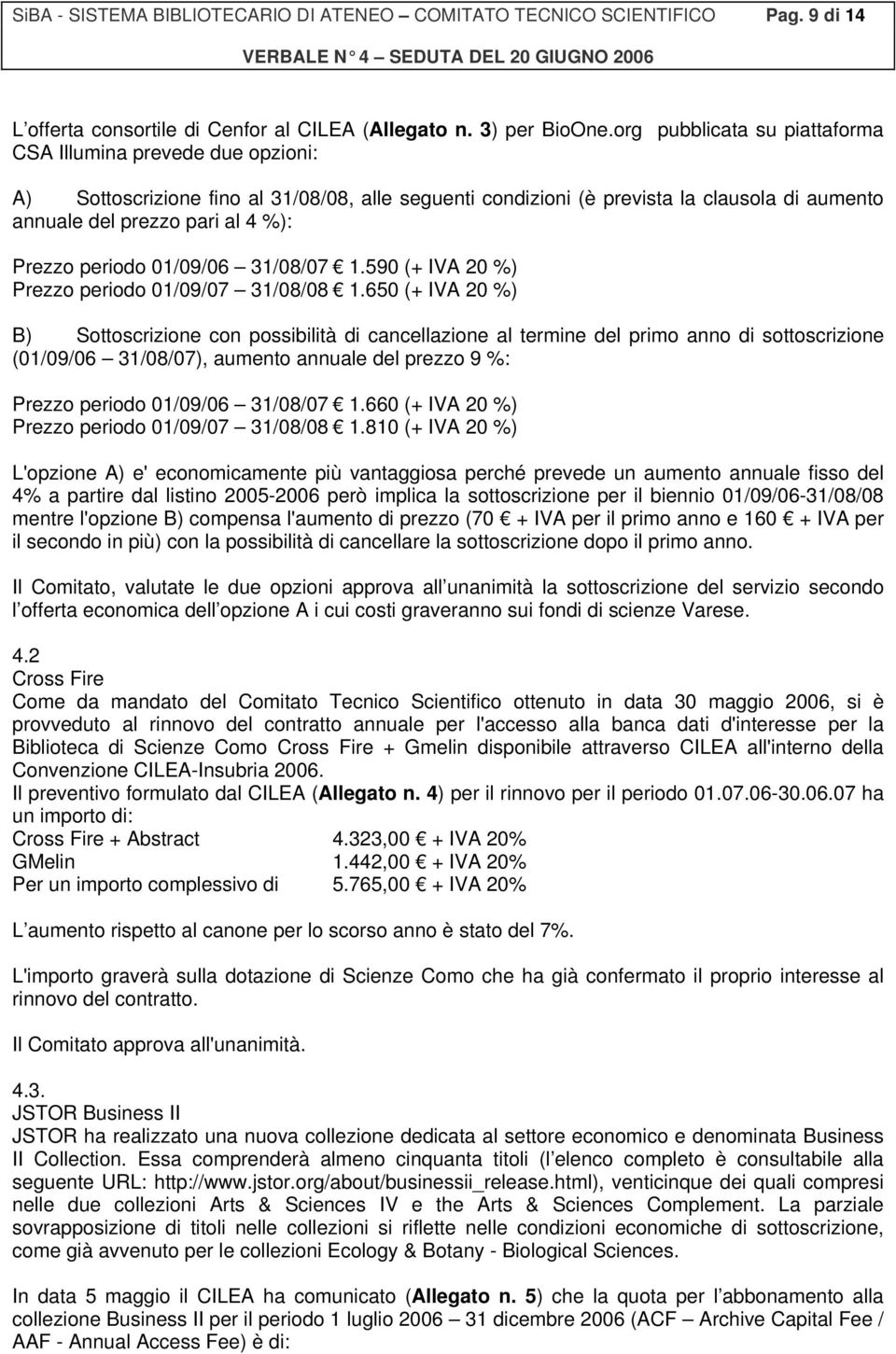 periodo 01/09/06 31/08/07 1.590 (+ IVA 20 %) Prezzo periodo 01/09/07 31/08/08 1.