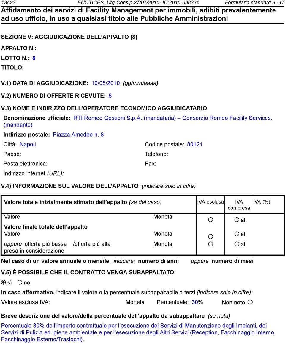 8 Città: Napoli Codice postale: 80121 Paese: Telefo: Valore esclusa IVA: Moneta Percentuale: 30% Non to Breve descrizione del valore/della percentuale dell appalto da subappaltare (se ta) Percentuale