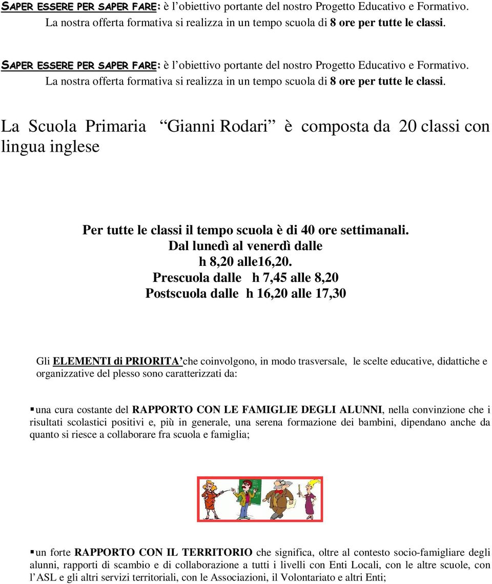 Prescuola dalle h 7,45 alle 8,20 Postscuola dalle h 16,20 alle 17,30 Gli ELEMENTI di PRIORITA che coinvolgono, in modo trasversale, le scelte educative, didattiche e organizzative del plesso sono