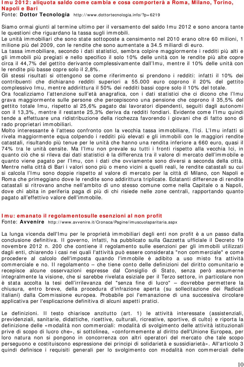 Le unità immobiliari che sono state sottoposte a censimento nel 2010 erano oltre 60 milioni, 1 milione più del 2009, con le rendite che sono aumentate a 34.5 miliardi di euro.