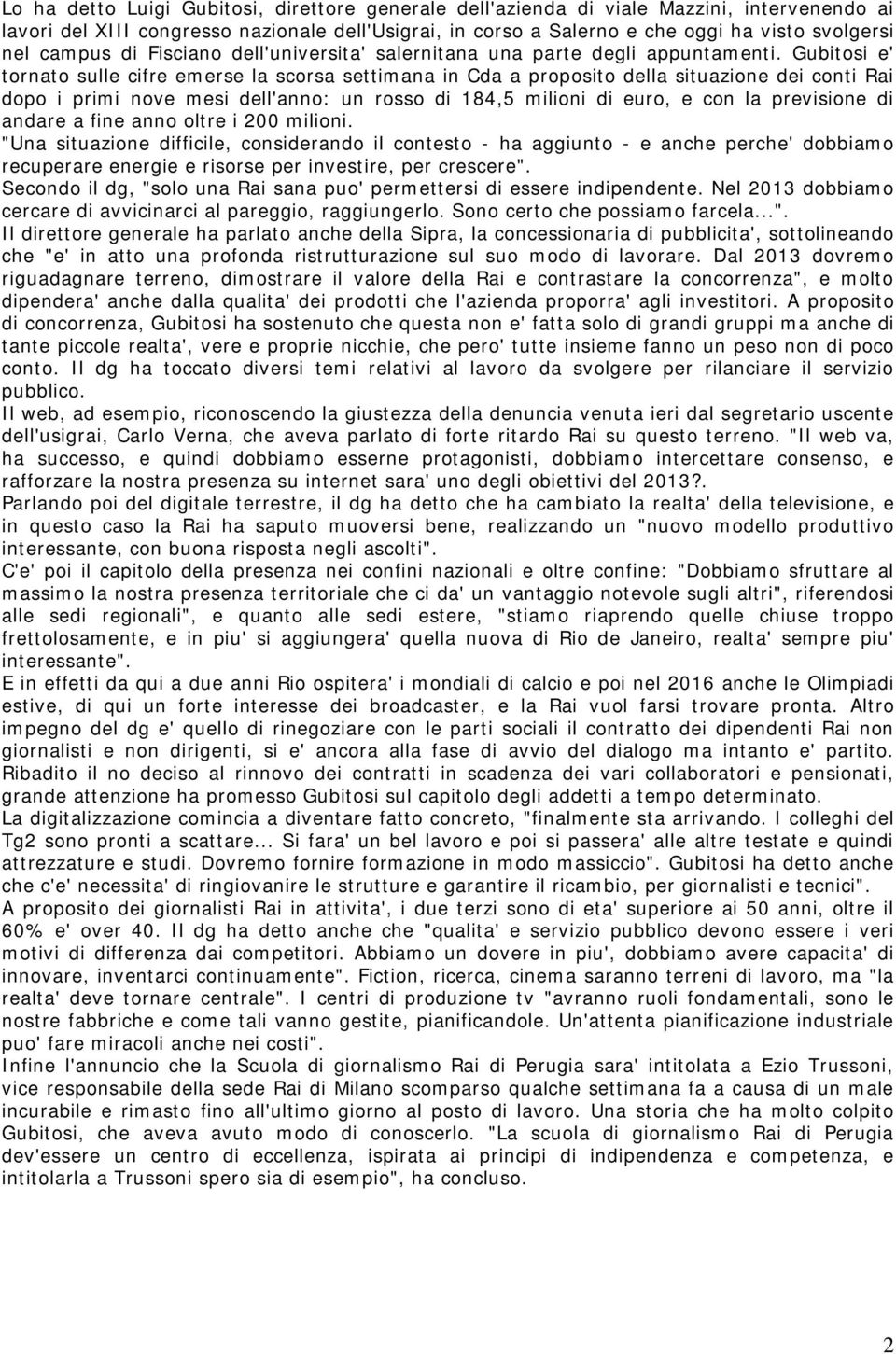 Gubitosi e' tornato sulle cifre emerse la scorsa settimana in Cda a proposito della situazione dei conti Rai dopo i primi nove mesi dell'anno: un rosso di 184,5 milioni di euro, e con la previsione