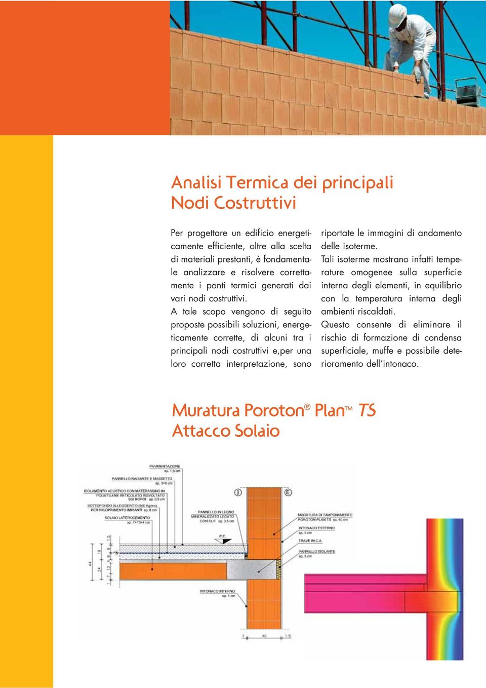 A tale scopo vengono di seguito proposte possibili soluzioni, energeticamente corrette, di alcuni tra i principali nodi costruttivi e,per una loro corretta interpretazione, sono riportate le immagini