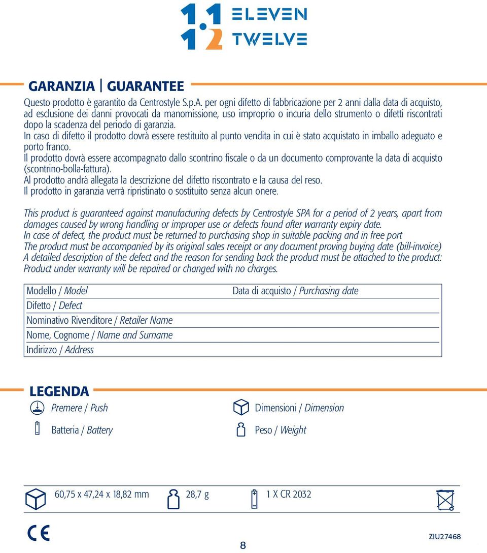 In caso di difetto il prodotto dovrà essere restituito al punto vendita in cui è stato acquistato in imballo adeguato e porto franco.